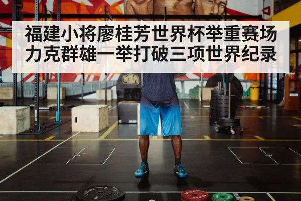 福建小将廖桂芳世界杯举重赛场力克群雄一举打破三项世界纪录